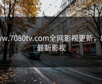 www.7080tv.com全网影视更新，807最新影视