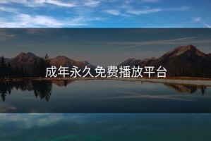 成年永久免费播放平台