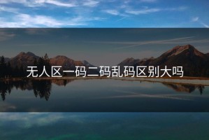 无人区一码二码乱码区别大吗