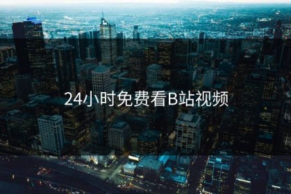 24小时免费看B站视频