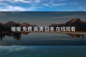 暖暖 免费 高清 日本 在线观看