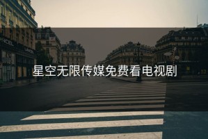 星空无限传媒免费看电视剧
