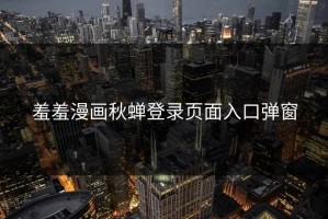 羞羞漫画秋蝉登录页面入口弹窗