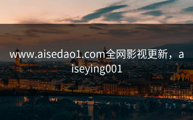 www.aisedao1.com全网影视更新，aiseying001